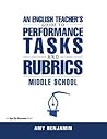 An English Teacher's Guide to Performance Tasks and Rubrics: Middle School