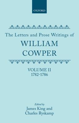 The Letters and Prose Writings of William Cowper: Volume 2: Letters 1782-1786