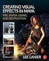 Creating Visual Effects in Maya: Fire, Water, Debris, and Destruction Creating Visual Effects in Maya: Fire, Water, Debris, and Destruction