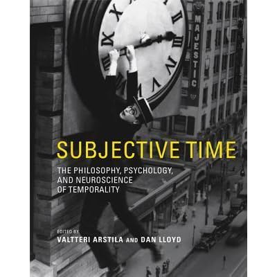 Subjective Time: The Philosophy, Psychology, and Neuroscience of Temporality  by Valtteri Arstila