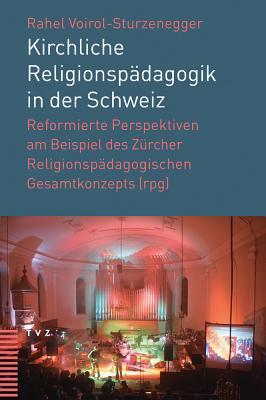Kirchliche Religionspadagogik in Der Schweiz: Reformierte Perspektiven Am Beispiel Des Zurcher Religionspadagogischen Gesamtkonzepts (Rpg) (German Edition)