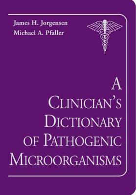 A Clinician's Dictionary of Pathogenic Microorganisms