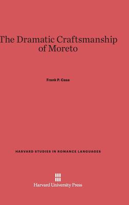 The Dramatic Craftsmanship of Moreto (Harvard Studies in Romance Languages, 29)