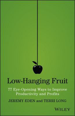 Low-Hanging Fruit: 77 Eye-Opening Ways to Improve Productivity and Profits