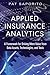 Applied Insurance Analytics: A Framework for Driving More Value from Data Assets, Technologies, and Tools (FT Press Analytics)