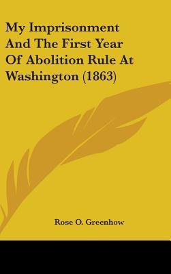 My Imprisonment And The First Year Of Abolition Rule At Washington (1863)