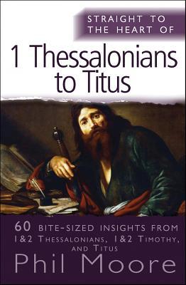 Straight to the Heart of 1 Thessalonians to Titus: 60 bite-sized insights (The Straight to the Heart Series)