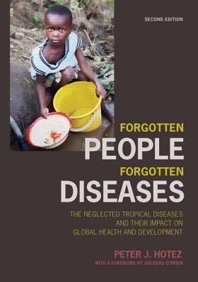 Forgotten People, Forgotten Diseases: The Neglected Tropical Diseases and their Impact on Global Health and Development (ASM Books)