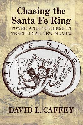 Chasing the Santa Fe Ring: Power and Privilege in Territorial New Mexico (Hardcover)