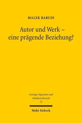 Autor und werk - Eine pragende beziehung? (Geistiges Eigentum und Wettbewerbsrecht, 75) (German Edition)
