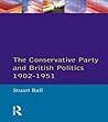 The Conservative Party and British Politics 1902 - 1951 (Seminar Studies)