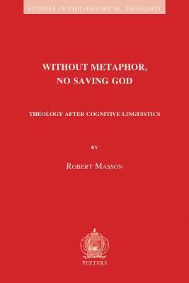 Without Metaphor, No Saving God: Theology after Cognitive Linguistics (Studies in Philosophical Theology)