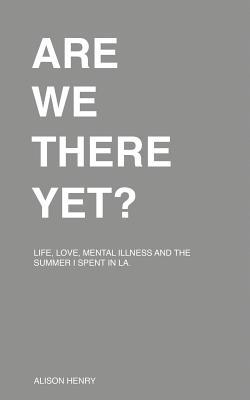 Are We There Yet?: Life, Love, Mental Illness and the Summer I Spent in La.