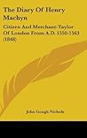 The Diary Of Henry Machyn: Citizen And Merchant-Taylor Of London From A.D. 1550-1563 (1848)