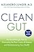 Clean Gut: The Breakthrough Plan for Eliminating the Root Cause of Disease and Revolutionizing Your Health
