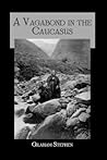 A Vagabond in the Caucasus: With Some Notes on his Experiences among the Russians (Kegan Paul Travellers)