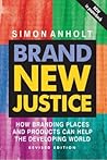 Brand New Justice: How Branding Places and Products Can Help the Developing World