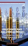 Great Power Peace and American Primacy: The Origins and Future of a New International Order (Palgrave Studies in International Relations)