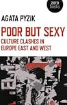 Poor but Sexy: Culture Clashes in Europe East and West Poor but Sexy: Culture Clashes in Europe East and West