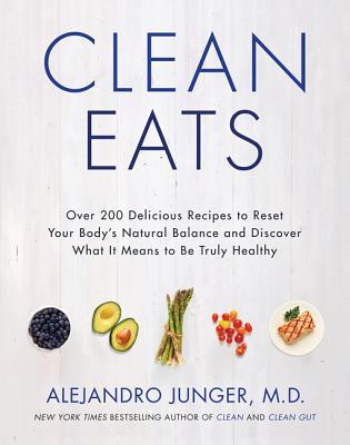 Clean Eats: Over 200 Delicious Recipes to Reset Your Body's Natural Balance and Discover What It Means to Be Truly Healthy