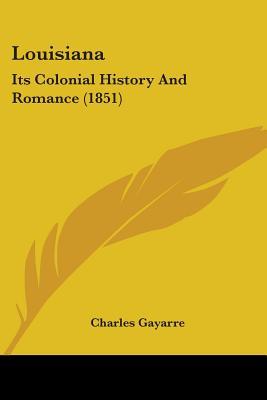 Louisiana: Its Colonial History And Romance (1851)