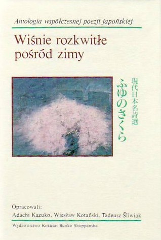 Wiśnie rozkwitłe pośród zimy. Antologia współczesnej poezji japońskiej