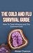The Cold and Flu Survival Guide: How To Treat Influenza and The Common Cold (Flu Remedies, Influenza Book 1)