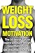 Weight Loss Motivation: The 10 Secret Tips to Inspire Ultimate Weight Loss Motivation (Weight Loss Motivation - The Truth About Weight Loss and Keeping it Off Book 1)