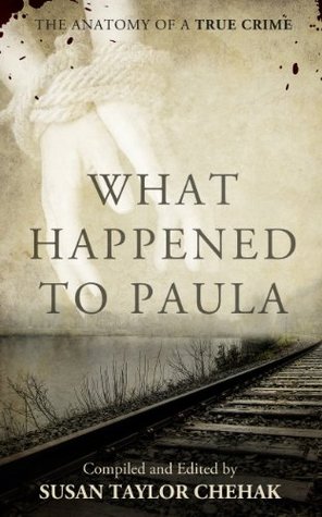 What Happened to Paula: The Anatomy of a True Crime (Kindle Edition)