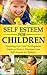 Self Esteem For Children: Parenting and Child Development Guide on How to Eliminate Low Self-Esteem in Children