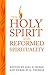 The Holy Spirit and Reformed Spirituality: A Tribute to Geoffrey Thomas