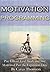 Motivation Programming: Play Life on God Mode and Stay Motivated Past the Expiration Date (Developed Life Career Series, Motivation Books, Motivation to Lose Weight, Motivation to Exercise)