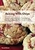 Baking With Chips: Recipes and Methods for Using Baking Chips in Cookies, Muffins, Breads and More
