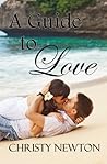 A Guide to Love by Christy Newton A Guide to Love by Christy Newton