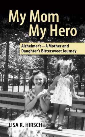 My Mom My Hero: Alzheimer's - A Mother and Daughter's Bittersweet Journey (Kindle Edition)