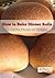 How to Bake Dinner Rolls: A Collection of Recipes and Techniques
