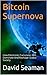 Bitcoin Supernova: How Electronic Currencies Will Dominate And Reshape Global Society