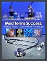 Med Terms Success: The Easy Way to Learn Medical Terminology