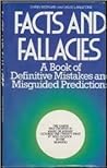 Facts and Fallacies: a Book of Definitive Mistakes and Misguided Predictions Facts and Fallacies: a Book of Definitive Mistakes and Misguided Predictions
