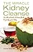 The Miracle Kidney Cleanse: The All-Natural, At-Home Flush to Purify Your Body (10th Anniversary Cover)