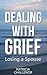 Dealing With Grief: Losing a Spouse (Losing a Husband, Losing a Wife Book 1)