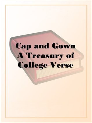 Cap and Gown: A Treasury of College Verse (Kindle Edition)