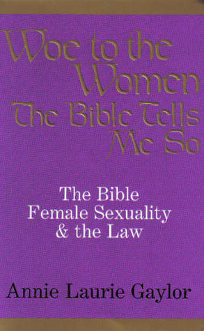 Woe to the Women: The Bible, Female Sexuality and the Law: The Bible Tells Me so (Hardcover)