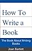 How To Write a Book: A Manual For Writers (Writing Carreers, Outlining a Book, Proofreading a Book Book 1)