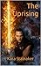 The Uprising by Kara Stalnaker
