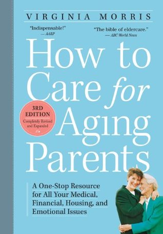 How to Care for Aging Parents: A One-Stop Resource for All Your Medical, Financial, Housing, and Emotional Issues (Kindle Edition)