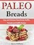 Paleo Breads: Easy and Delicious Paleo Bread, Muffin, Pancake and Waffle Recipes