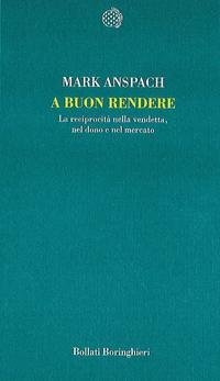 A buon rendere. La reciprocità nella vendetta, nel dono e nel mercato