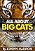 All About Big Cats - Lions, Tigers, Jaguars, Cheetahs, Leopar... by Jordyn Madison