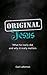 Original Jesus: What he really did and why it really matters